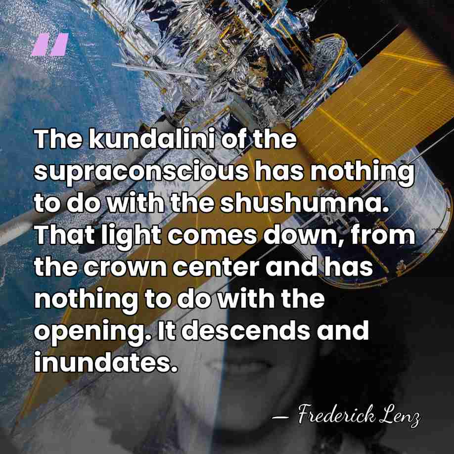 The kundalini of the supraconscious has nothing to do with the shushumna.&hellip; - Frederick Lenz