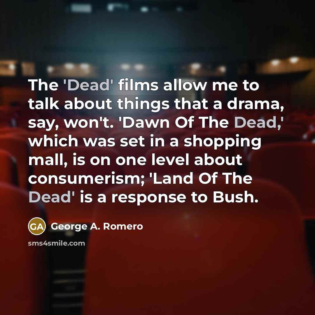“The 'Dead' films allow me to talk about things that…” quote by George A. Romero
