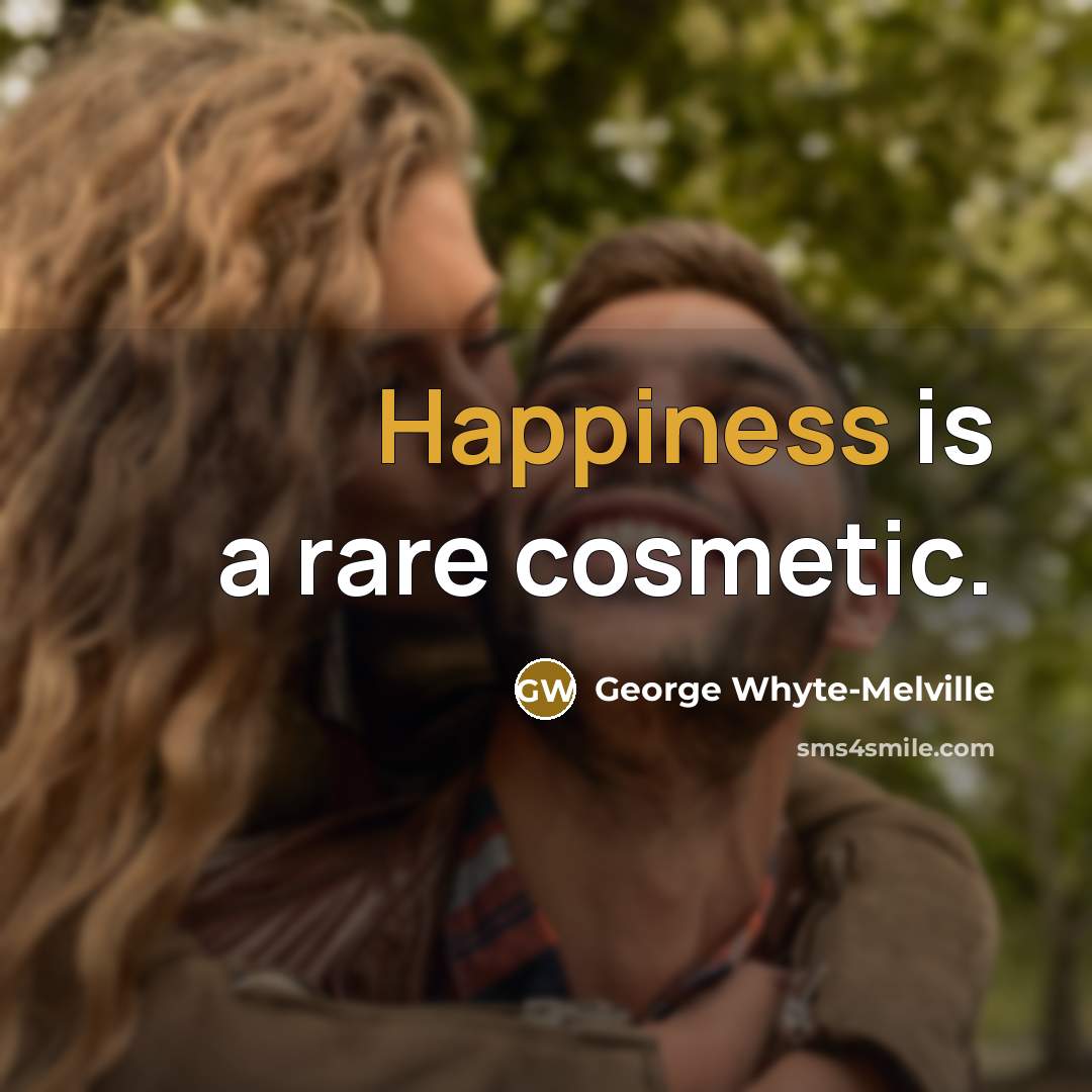 “Happiness is a rare cosmetic.” quote by George Whyte-Melville