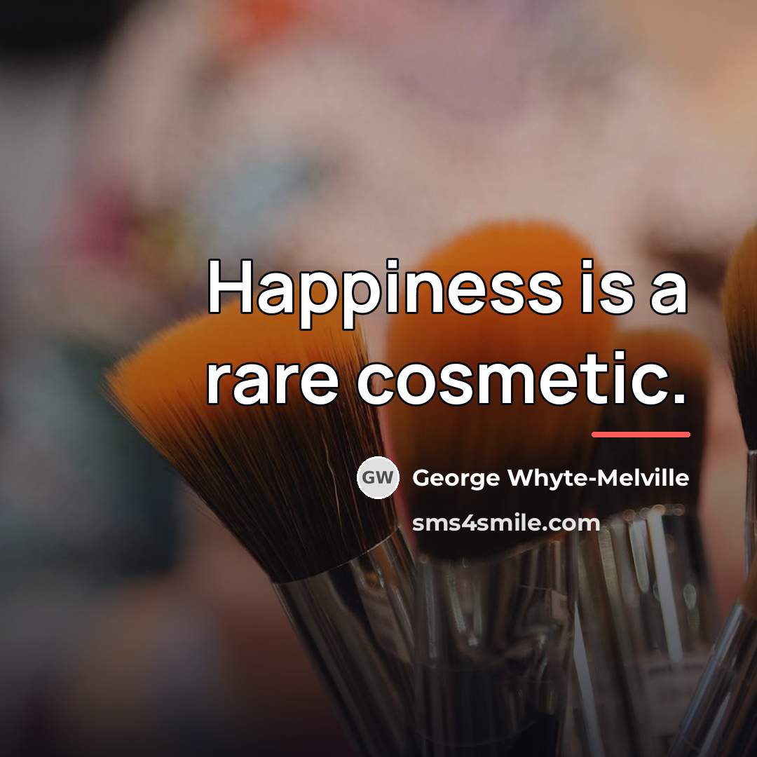 “Happiness is a rare cosmetic.…” quote by George Whyte-Melville