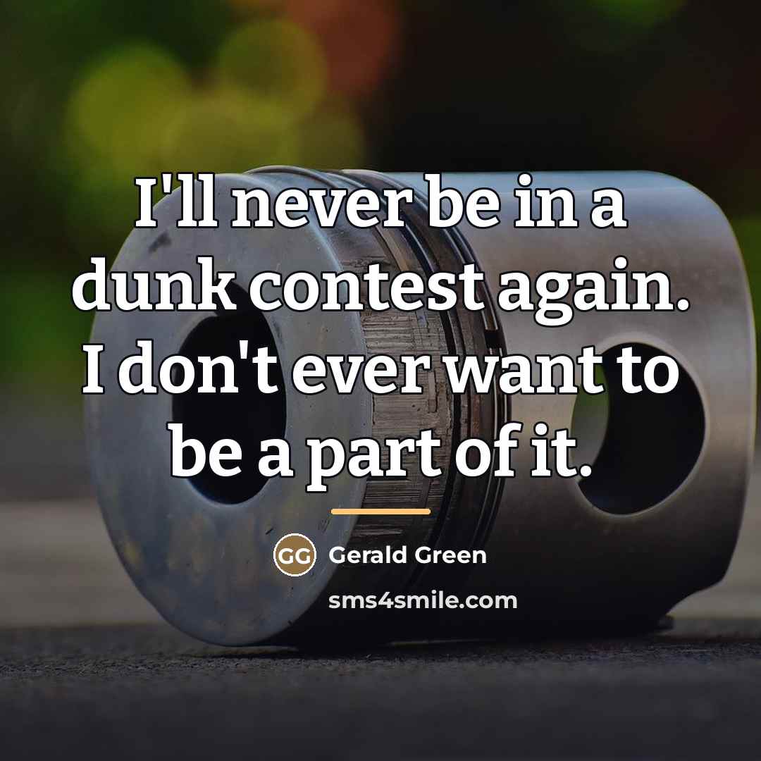 “I'll never be in a dunk contest again. I don't…” quote by Gerald Green