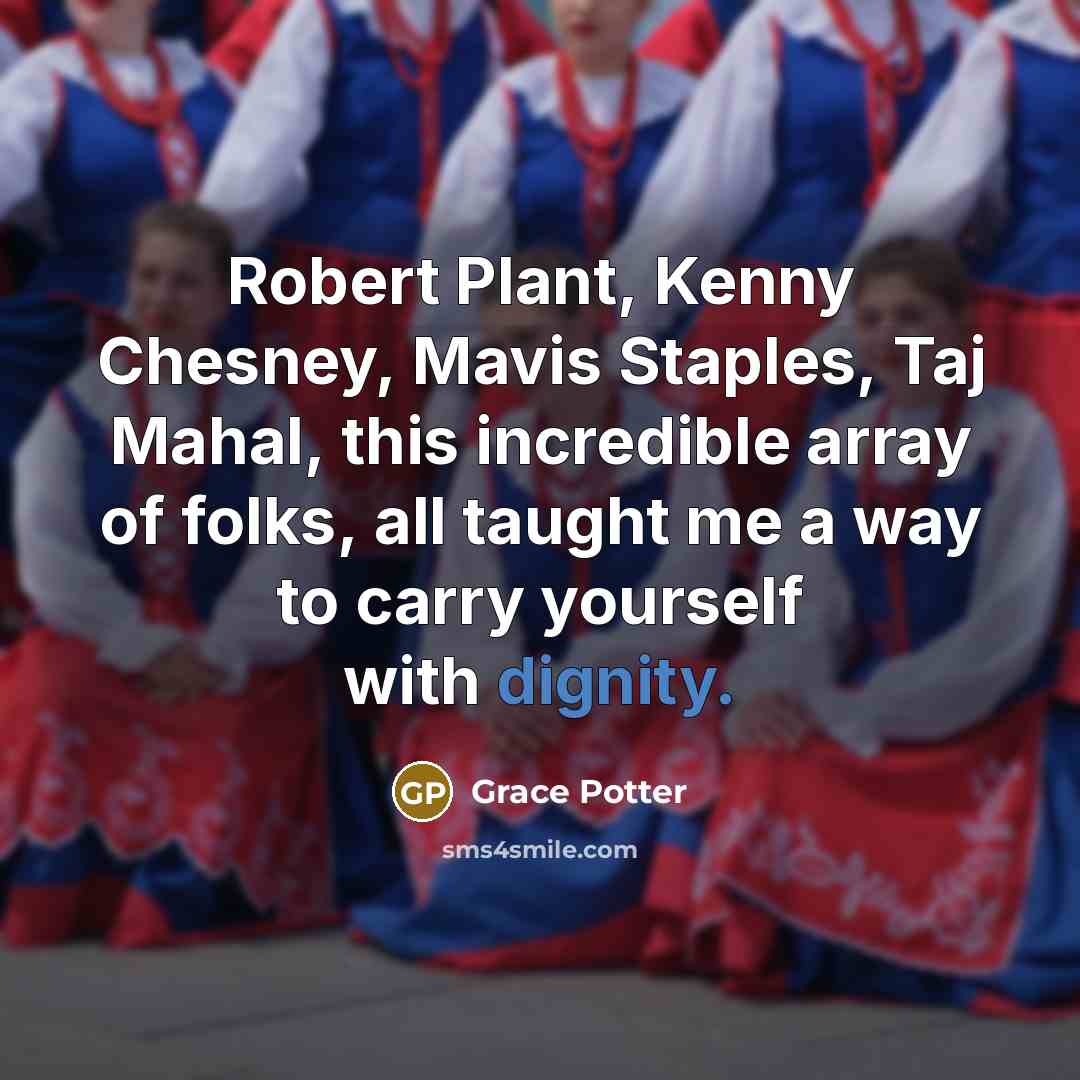 “Robert Plant, Kenny Chesney, Mavis Staples, Taj Mahal, this incredible…” quote by Grace Potter