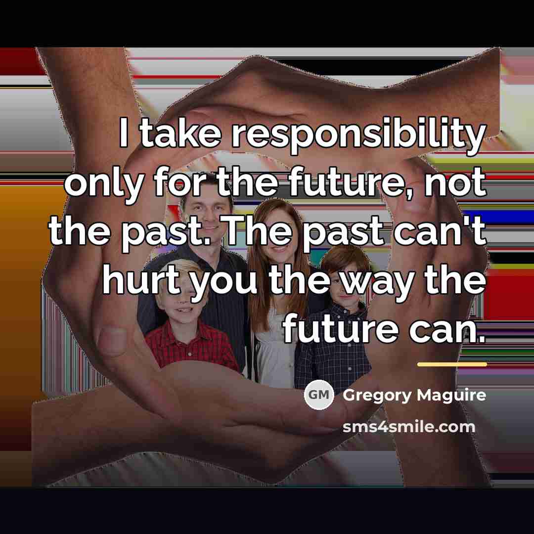 “I take responsibility only for the future, not the past.…” quote by Gregory Maguire
