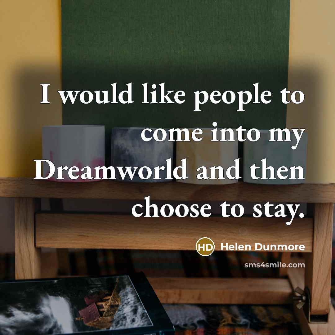 “I would like people to come into my Dreamworld and…” quote by Helen Dunmore