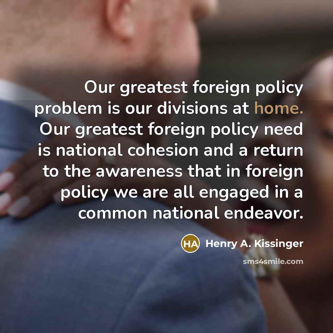 “Our greatest foreign policy problem is our divisions at home.…” quote by Henry A. Kissinger