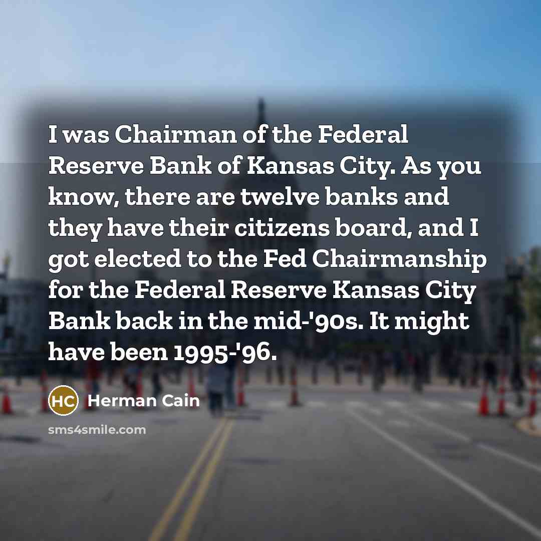 “I was Chairman of the Federal Reserve Bank of Kansas…” quote by Herman Cain