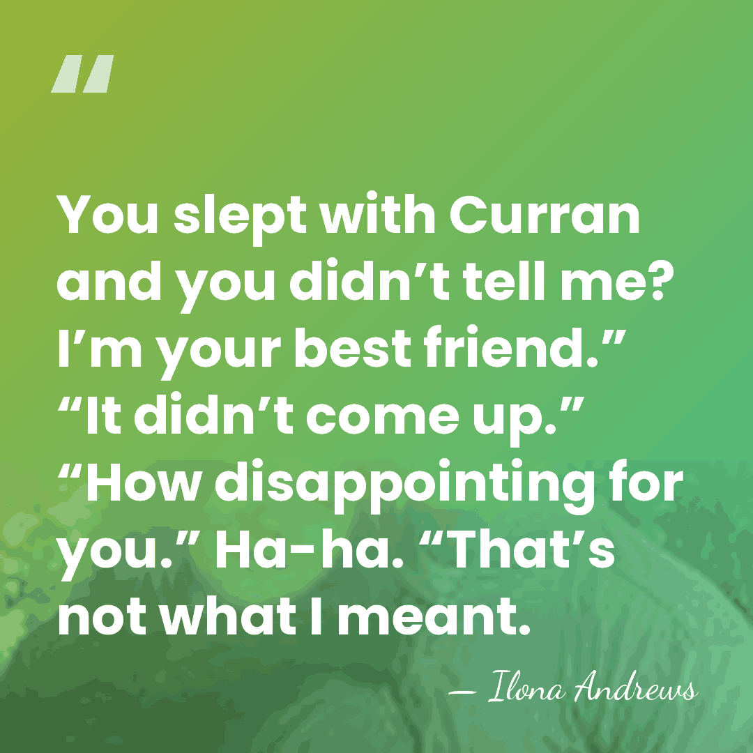 You slept with Curran and you didn’t tell me? I’m your best&hellip; - Ilona Andrews