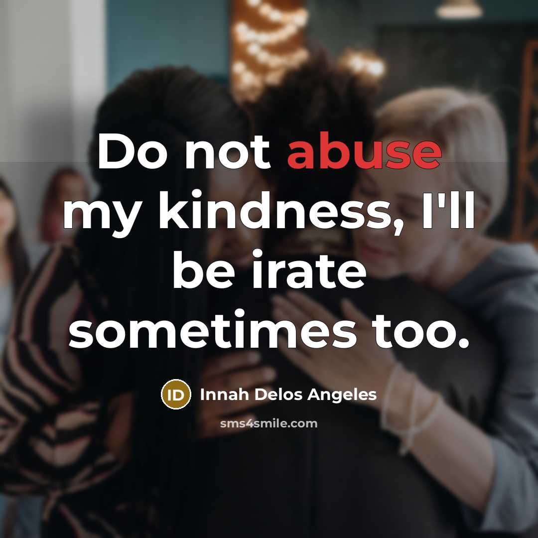 “Do not abuse my kindness, I'll be irate sometimes too.…” quote by Innah Delos Angeles