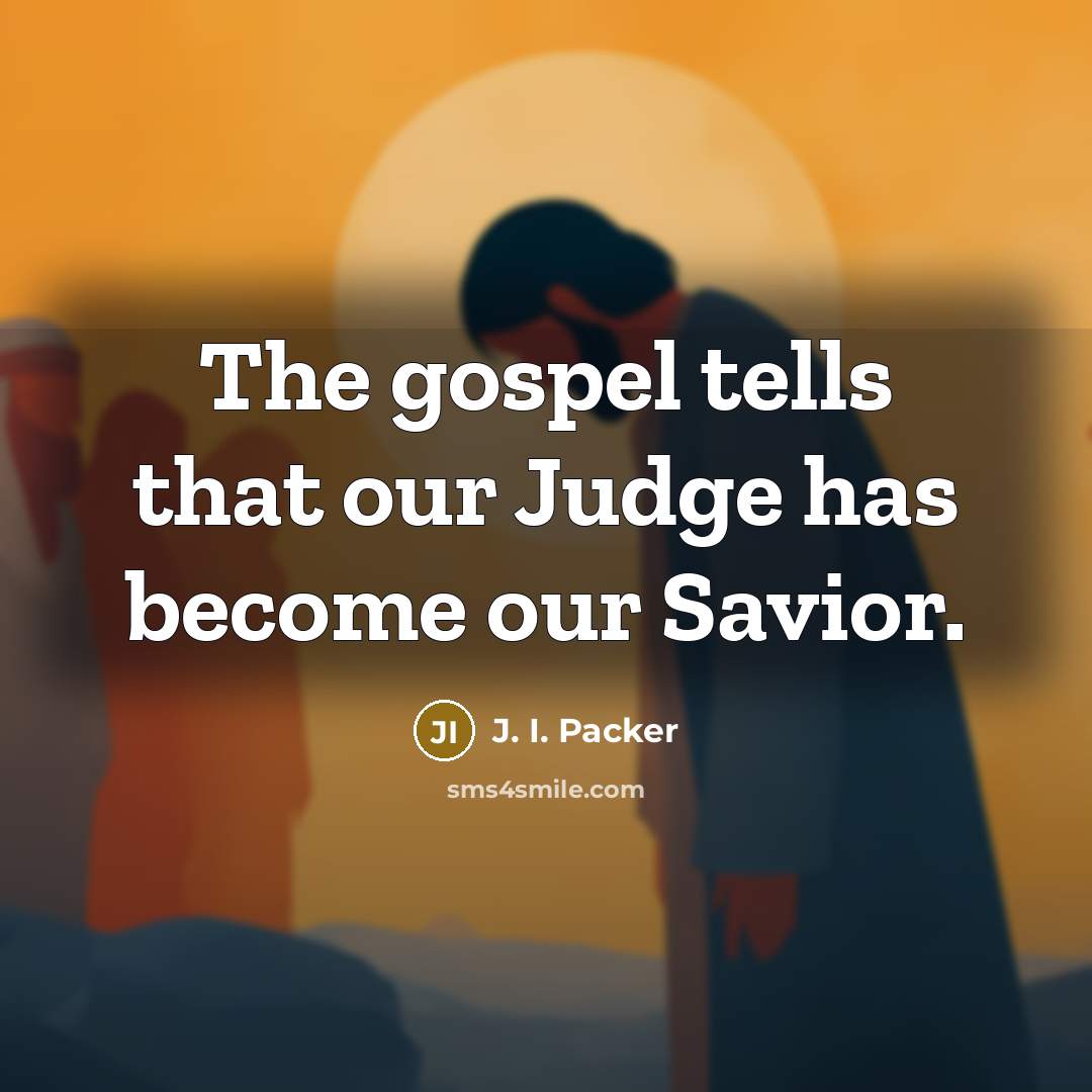 “The gospel tells that our Judge has become our Savior.…” quote by J. I. Packer