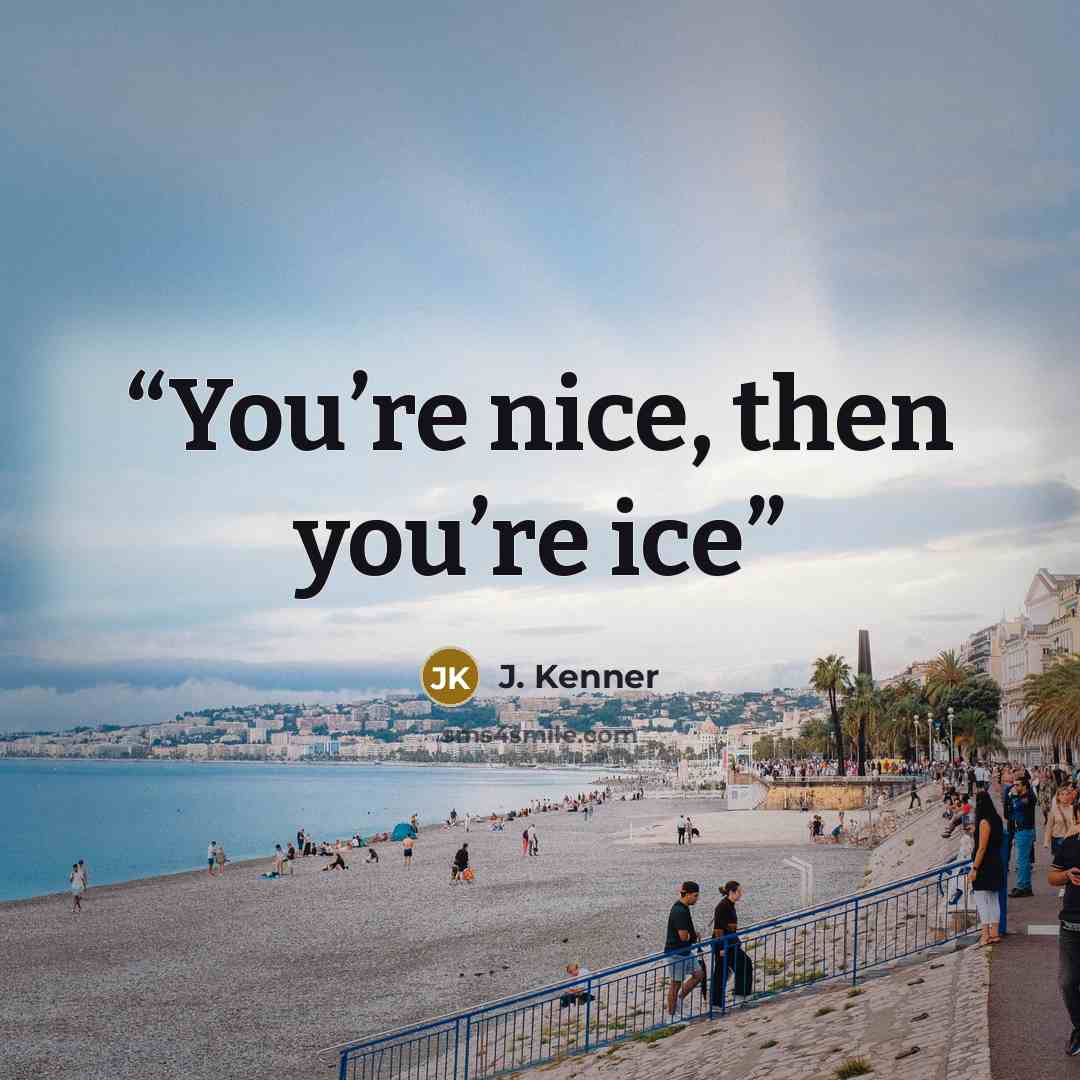 “You’re nice, then you’re ice” quote by J. Kenner