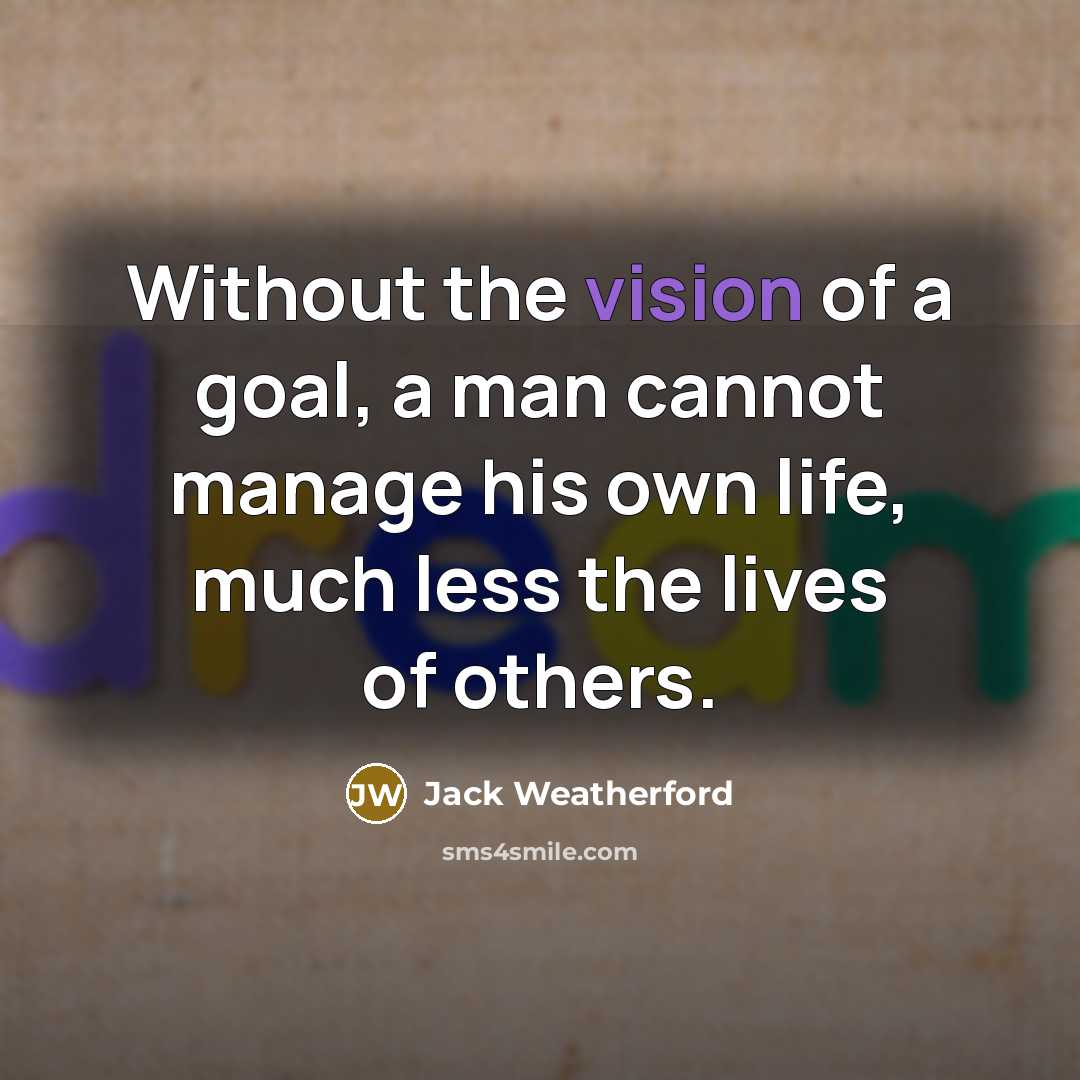 “Without the vision of a goal, a man cannot manage…” quote by Jack Weatherford