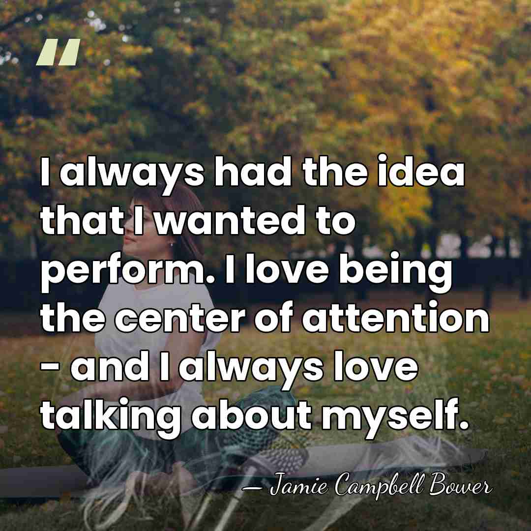 I always had the idea that I wanted to perform. I love&hellip; - Jamie Campbell Bower