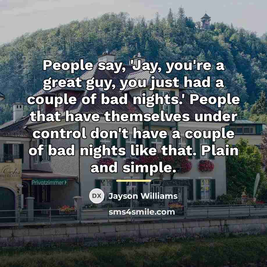 “People say, 'Jay, you're a great guy, you just had…” quote by Jayson Williams