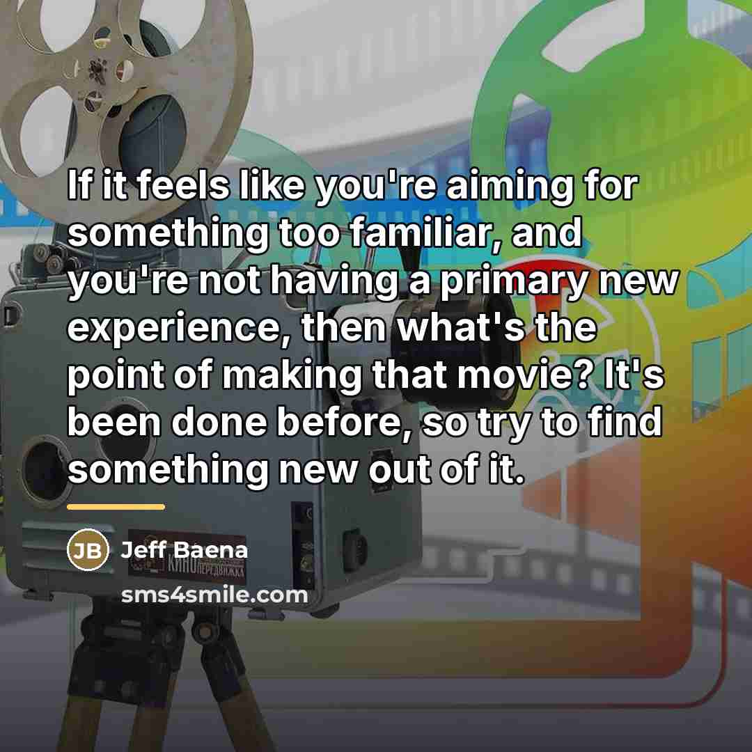 “If it feels like you're aiming for something too familiar,…” quote by Jeff Baena