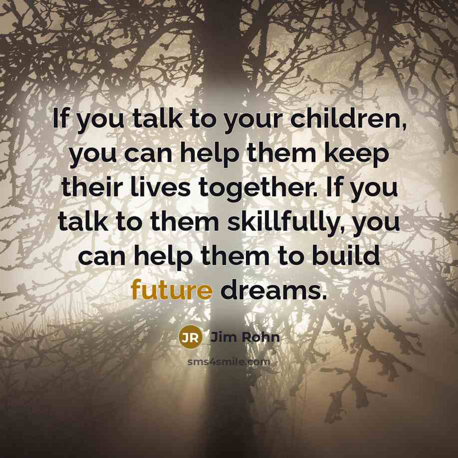 “If you talk to your children, you can help them…” quote by Jim Rohn
