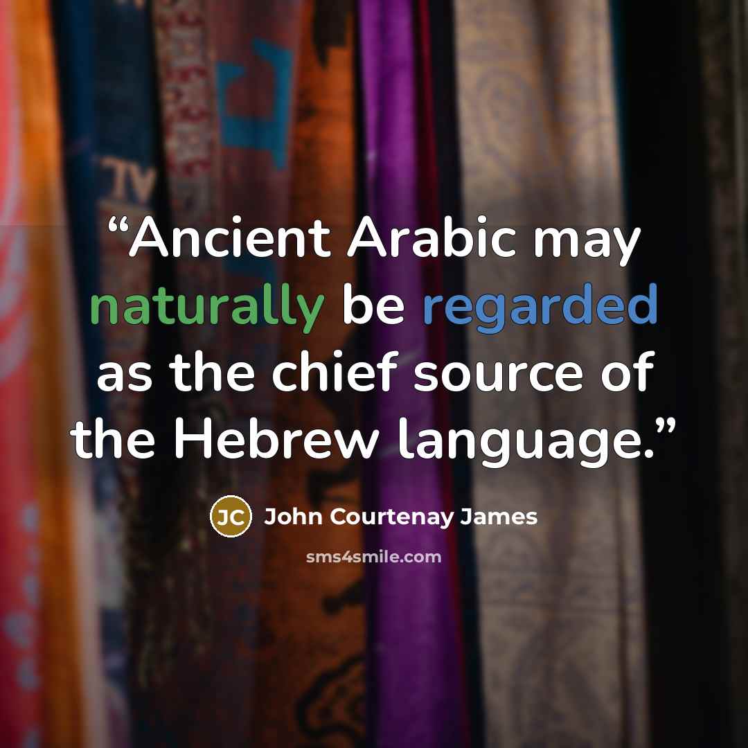 “Ancient Arabic may naturally be regarded as the chief source of the Hebrew language.” quote by John Courtenay James