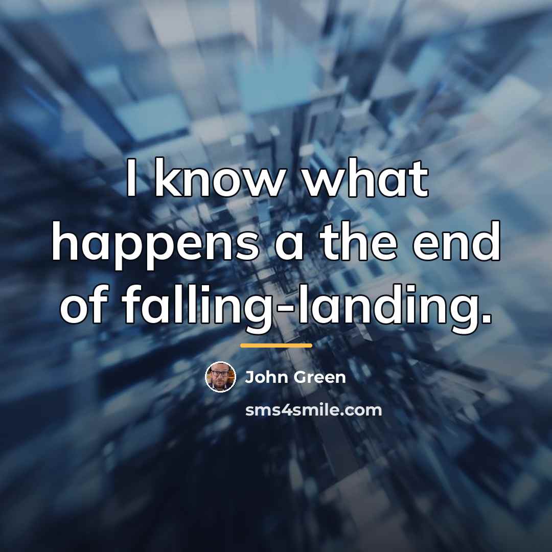 “I know what happens a the end of falling-landing.…” quote by John Green
