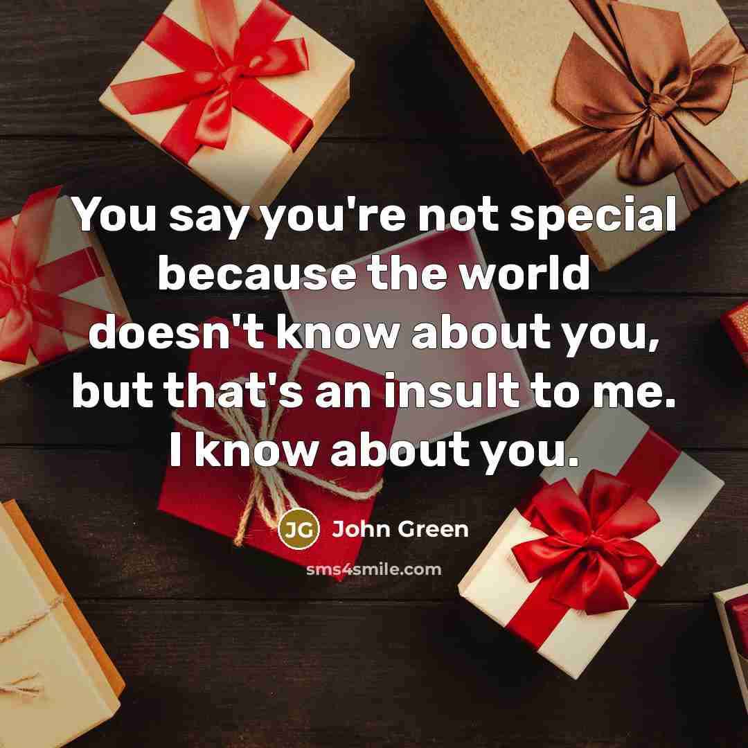 “You say you're not special because the world doesn't know…” quote by John Green