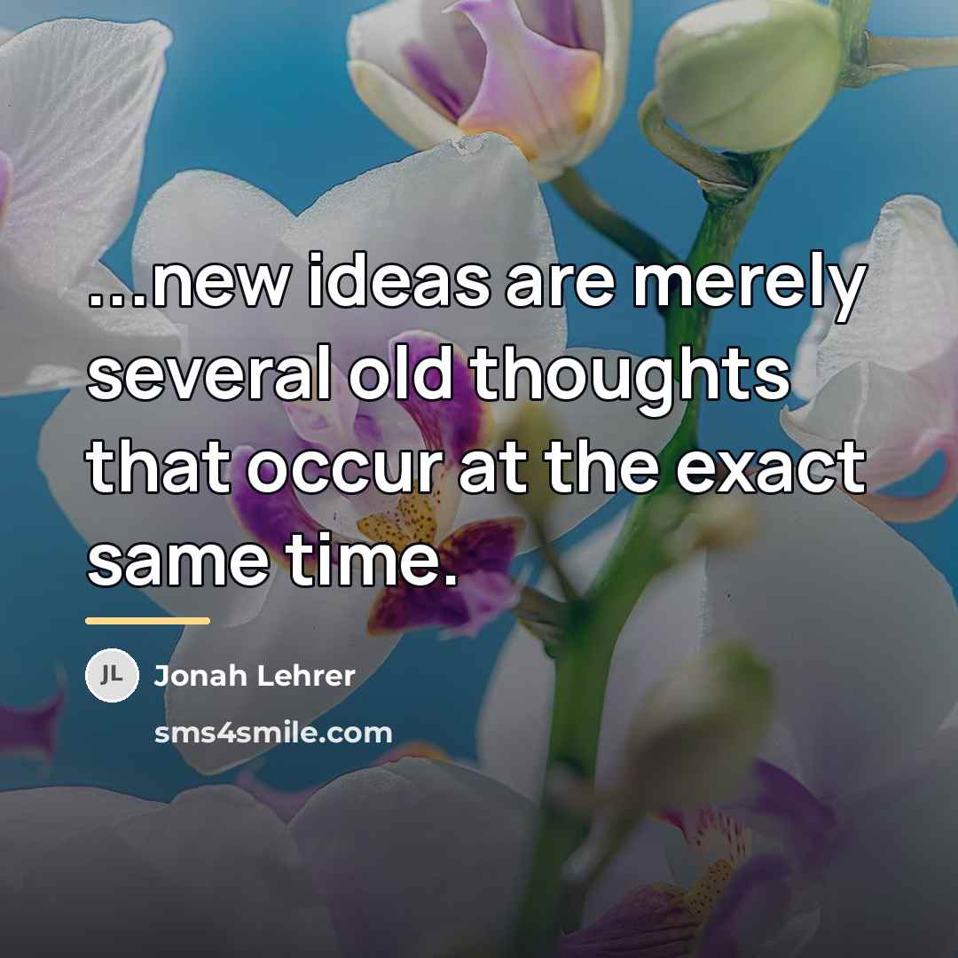 “...new ideas are merely several old thoughts that occur at…” quote by Jonah Lehrer