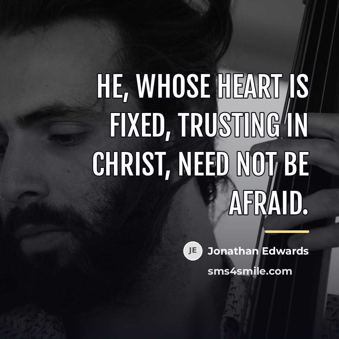 “He, whose heart is fixed, trusting in Christ, need not…” quote by Jonathan Edwards