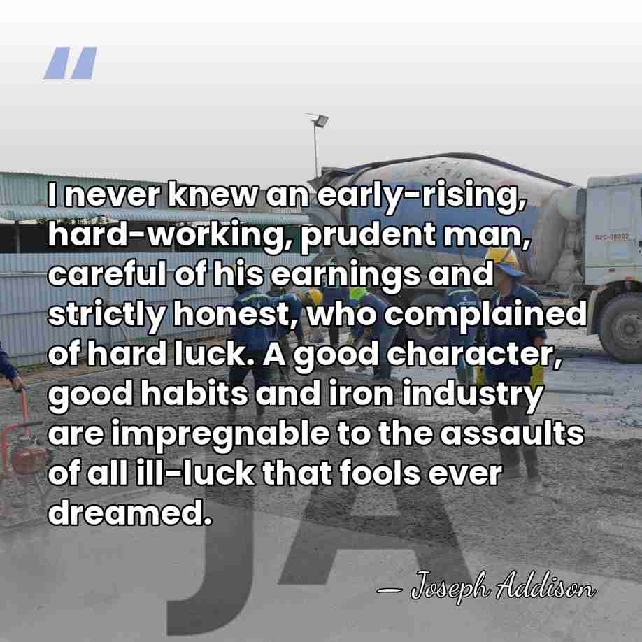 I never knew an early-rising, hard-working, prudent man, careful of his earnings&hellip; - Joseph Addison