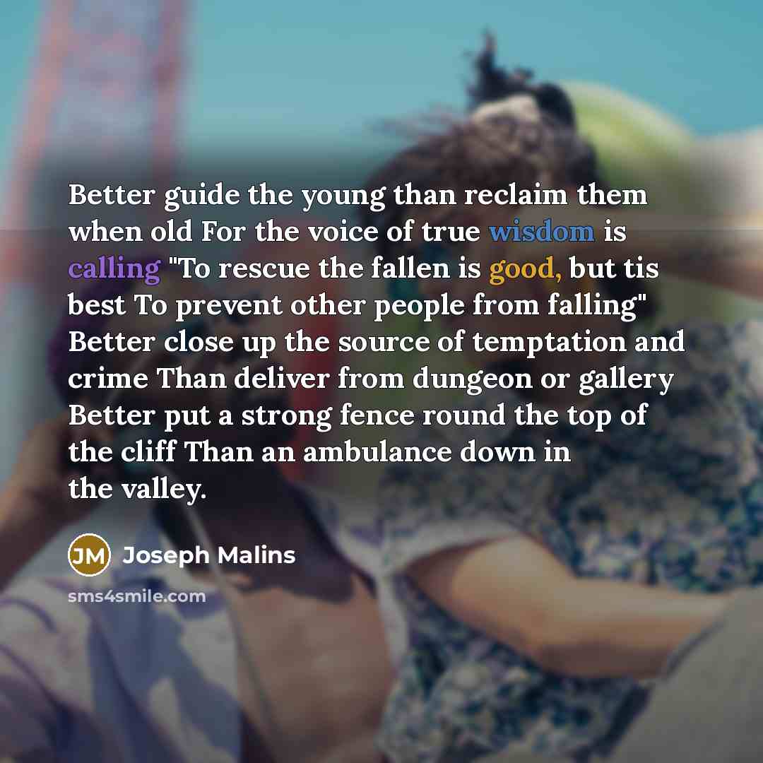 “Better guide the young than reclaim them when old For…” quote by Joseph Malins