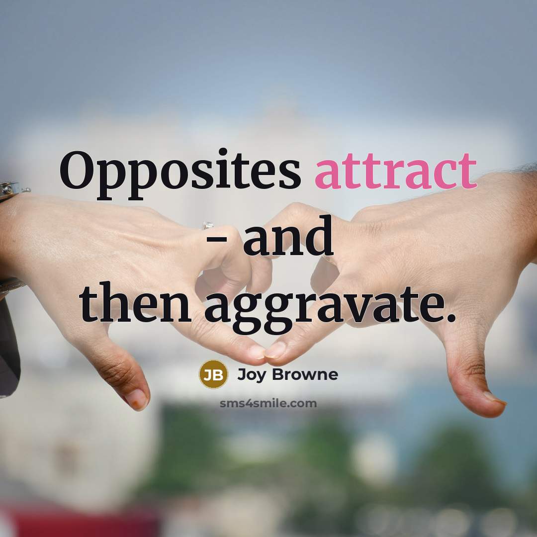 “Opposites attract - and then aggravate.…” quote by Joy Browne