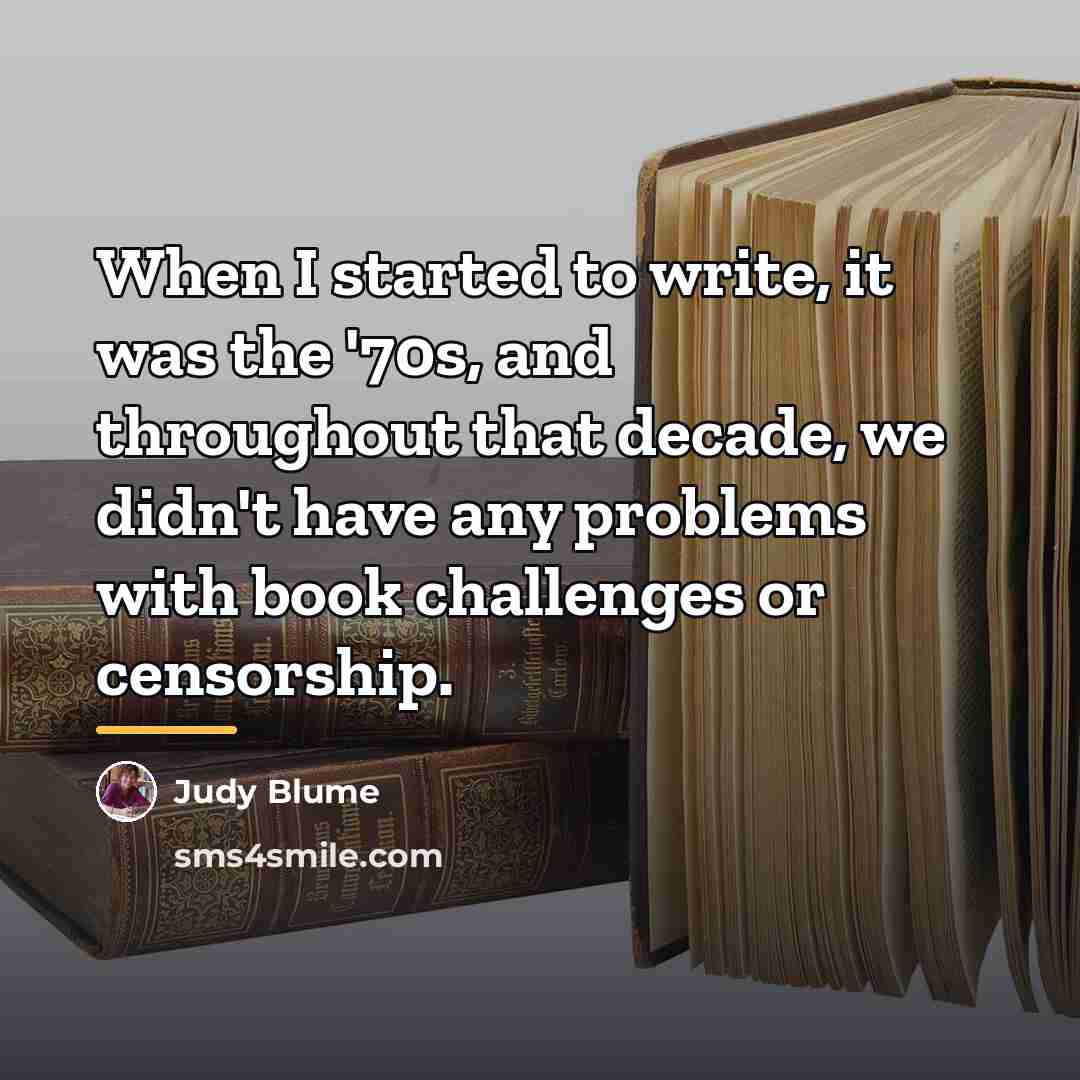 “When I started to write, it was the '70s, and…” quote by Judy Blume