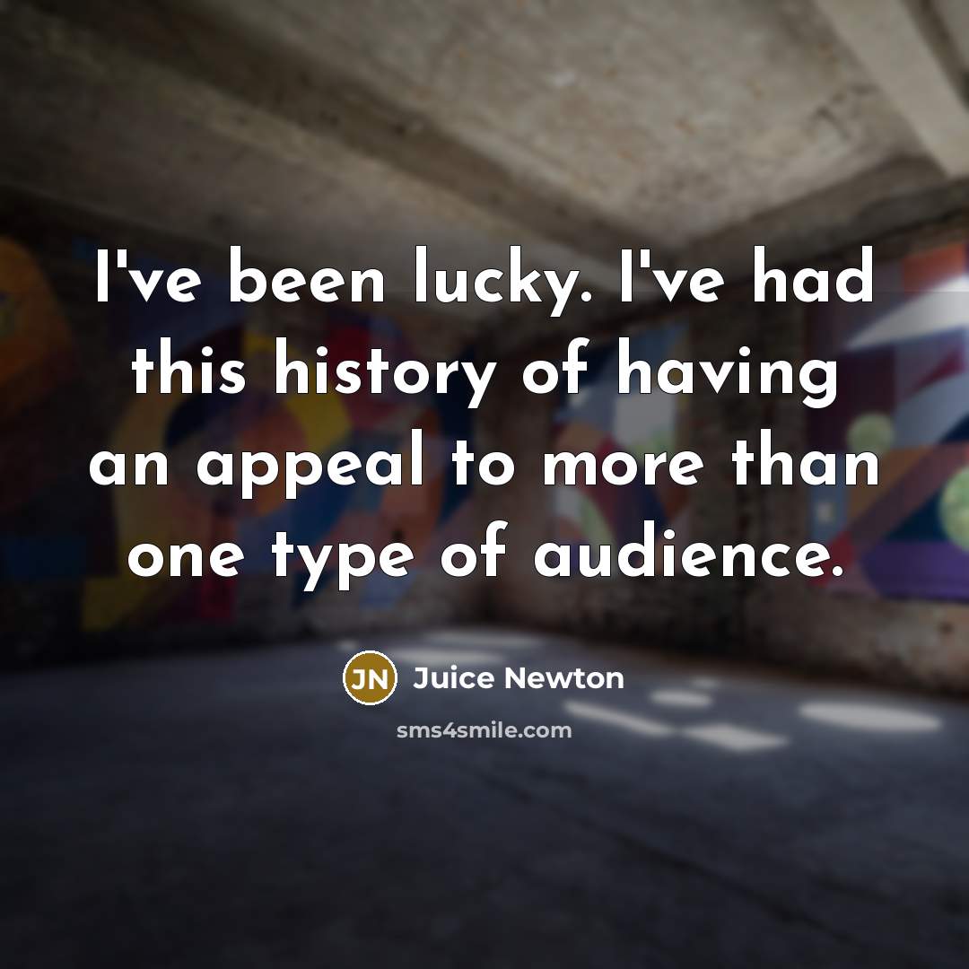 “I've been lucky. I've had this history of having an…” quote by Juice Newton