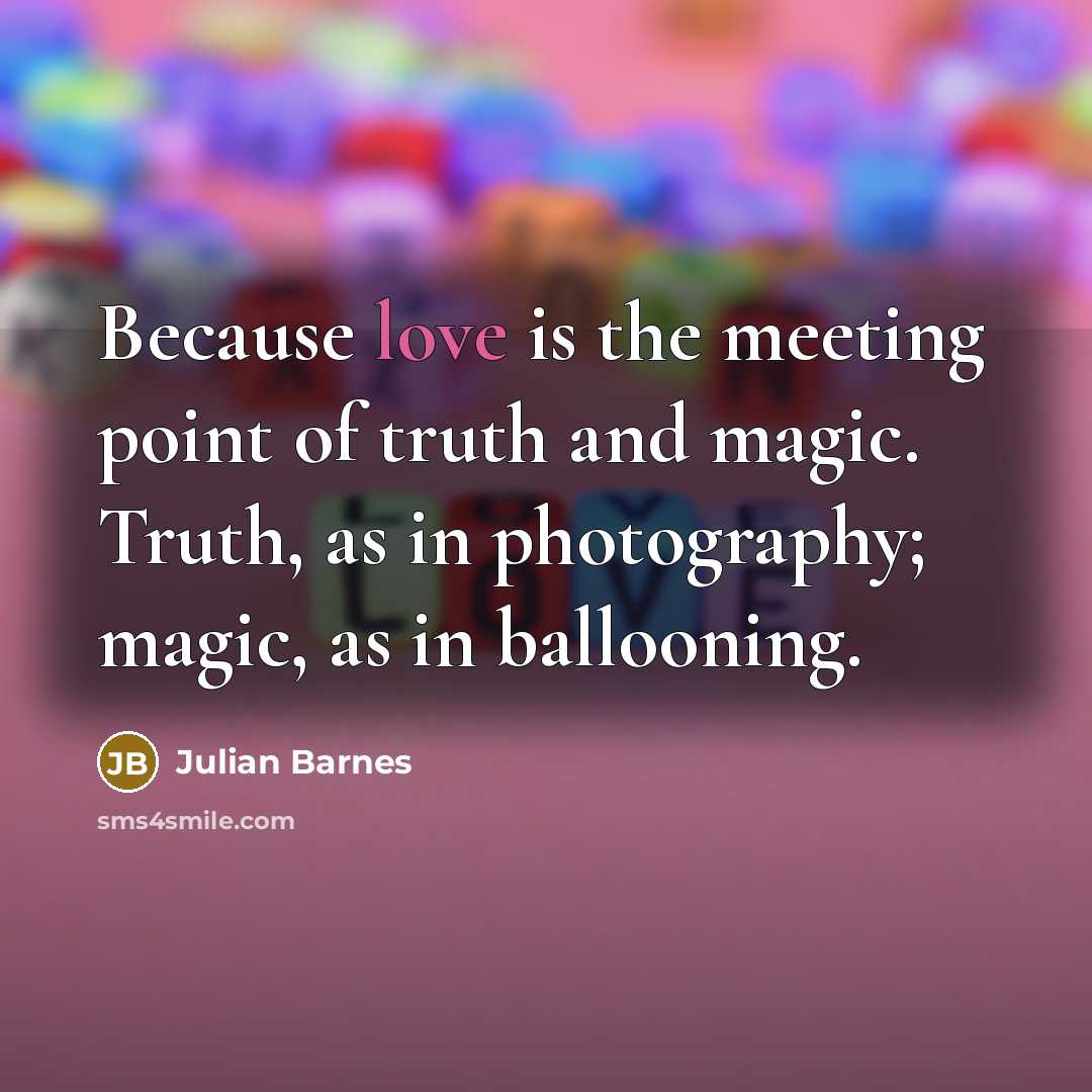“Because love is the meeting point of truth and magic.…” quote by Julian Barnes