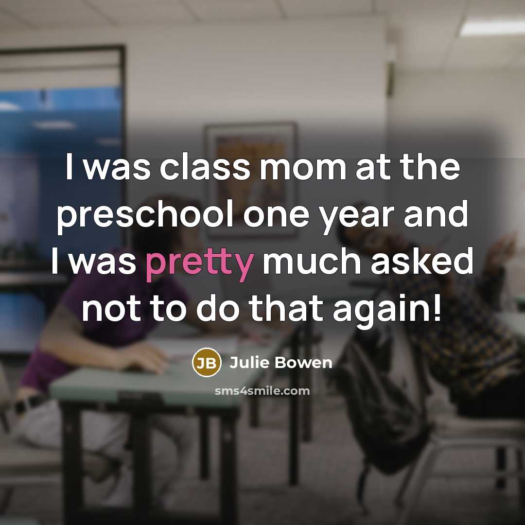 “I was class mom at the preschool one year and…” quote by Julie Bowen