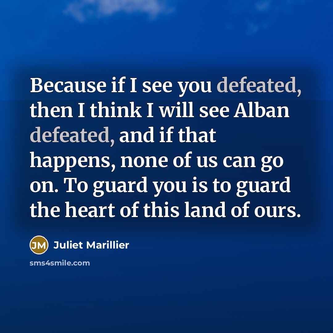 “Because if I see you defeated, then I think I…” quote by Juliet Marillier