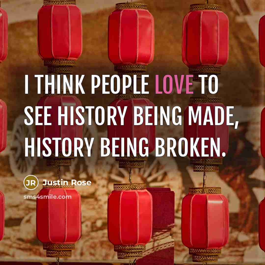 “I think people love to see history being made, history…” quote by Justin Rose