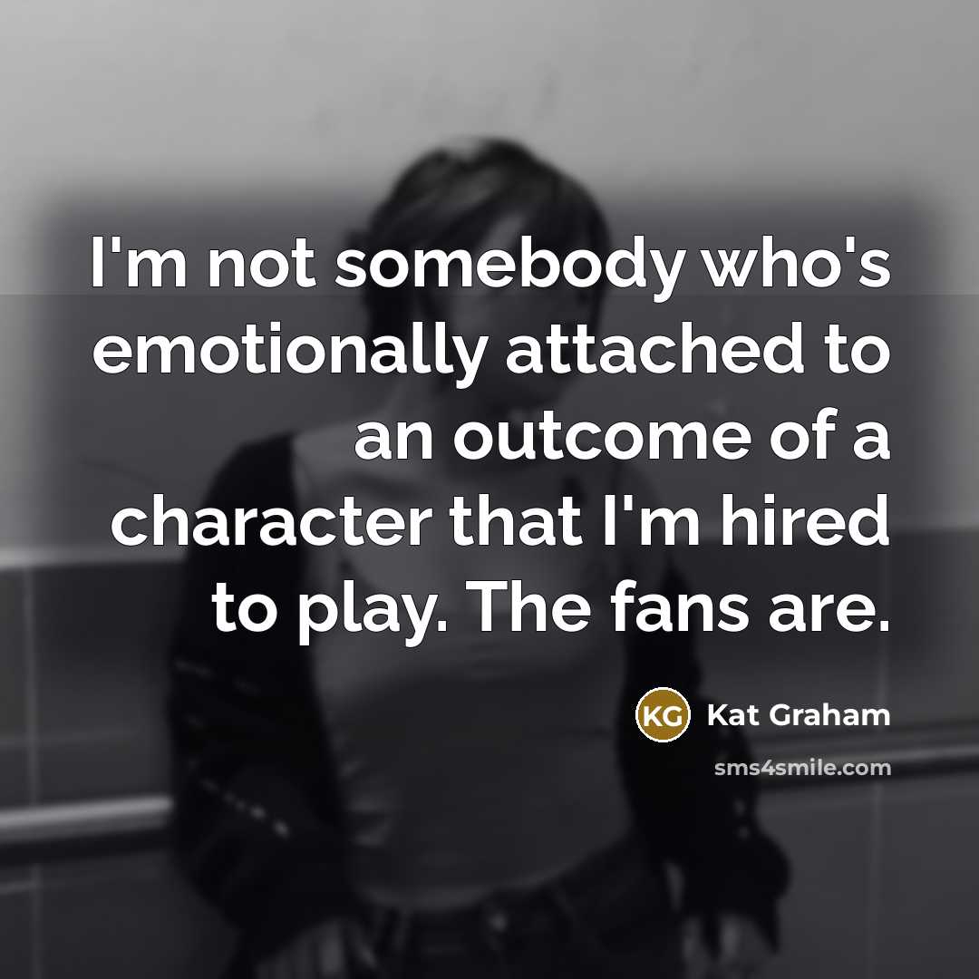 “I'm not somebody who's emotionally attached to an outcome of…” quote by Kat Graham