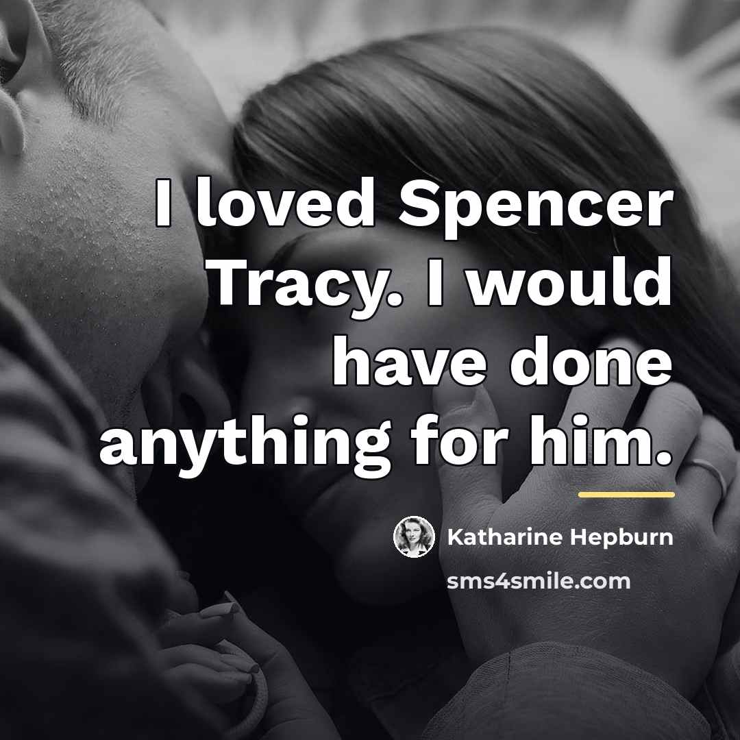 “I loved Spencer Tracy. I would have done anything for…” quote by Katharine Hepburn