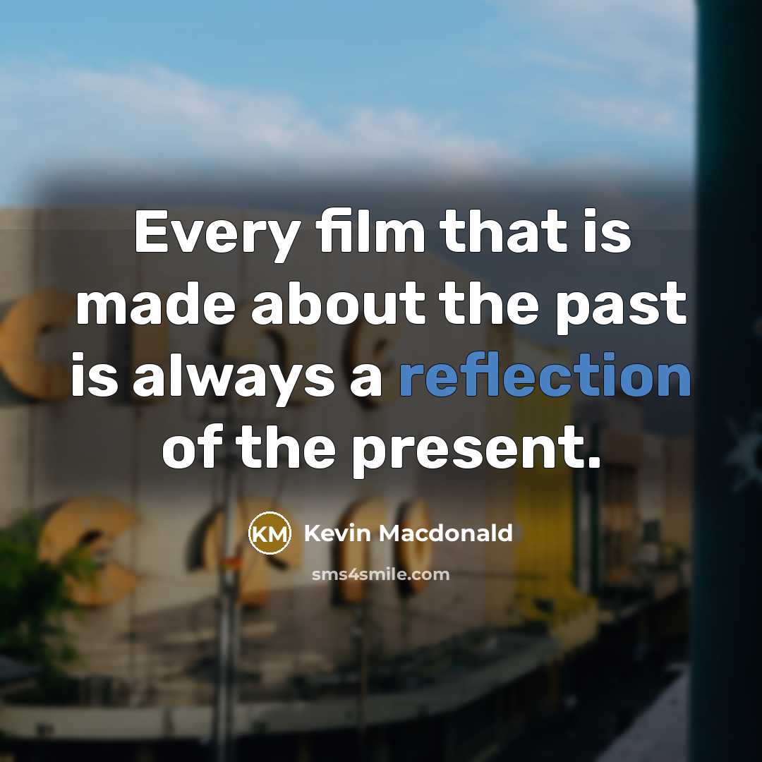 “Every film that is made about the past is always…” quote by Kevin Macdonald