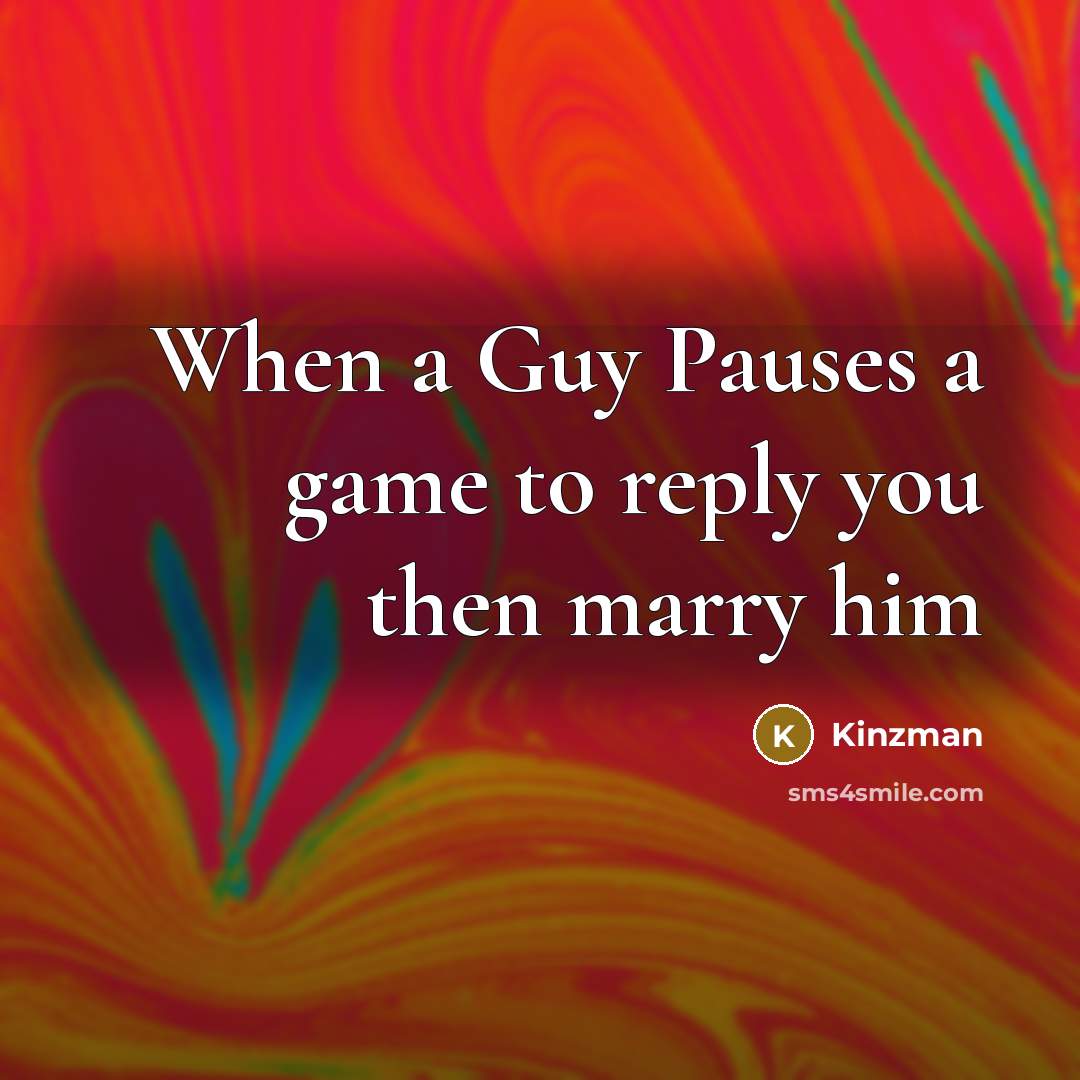 “When a Guy Pauses a game to reply you then marry him” quote by Kinzman