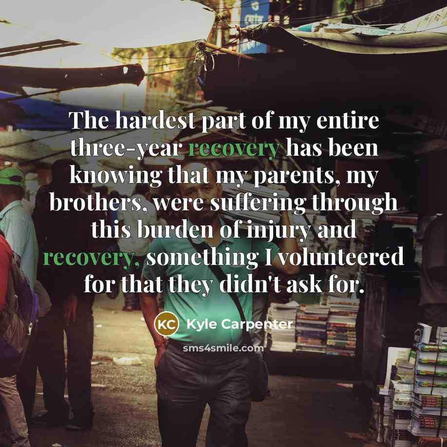 “The hardest part of my entire three-year recovery has been…” quote by Kyle Carpenter