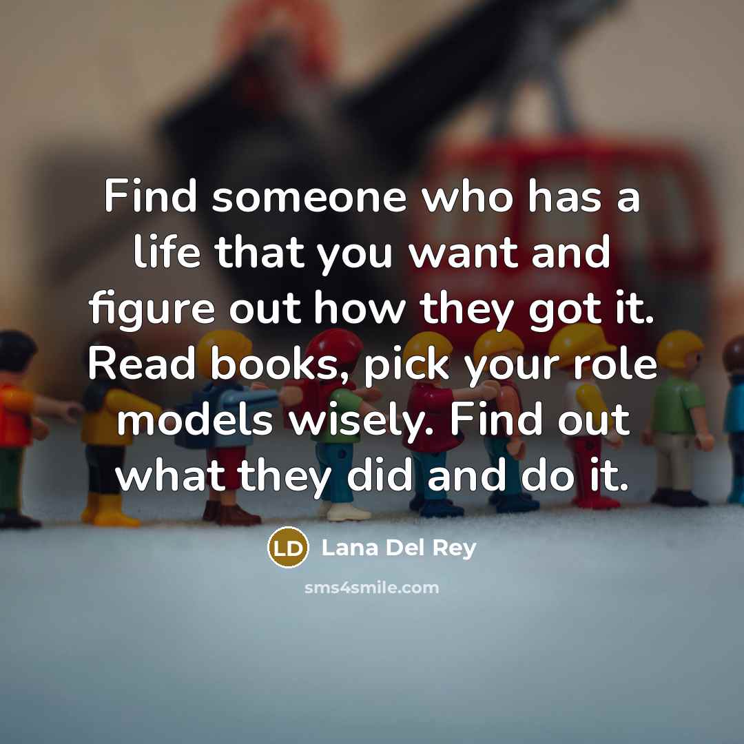 “Find someone who has a life that you want and…” quote by Lana Del Rey