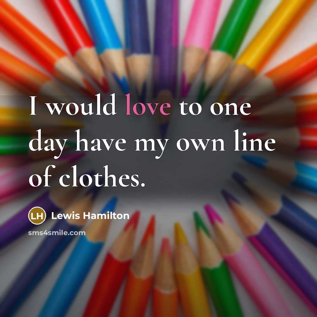 “I would love to one day have my own line…” quote by Lewis Hamilton