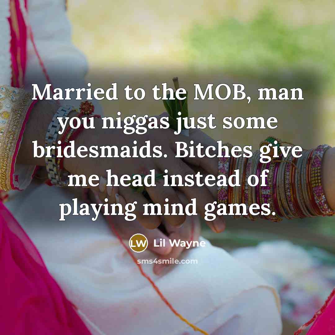 “Married to the MOB, man you niggas just some bridesmaids.…” quote by Lil Wayne