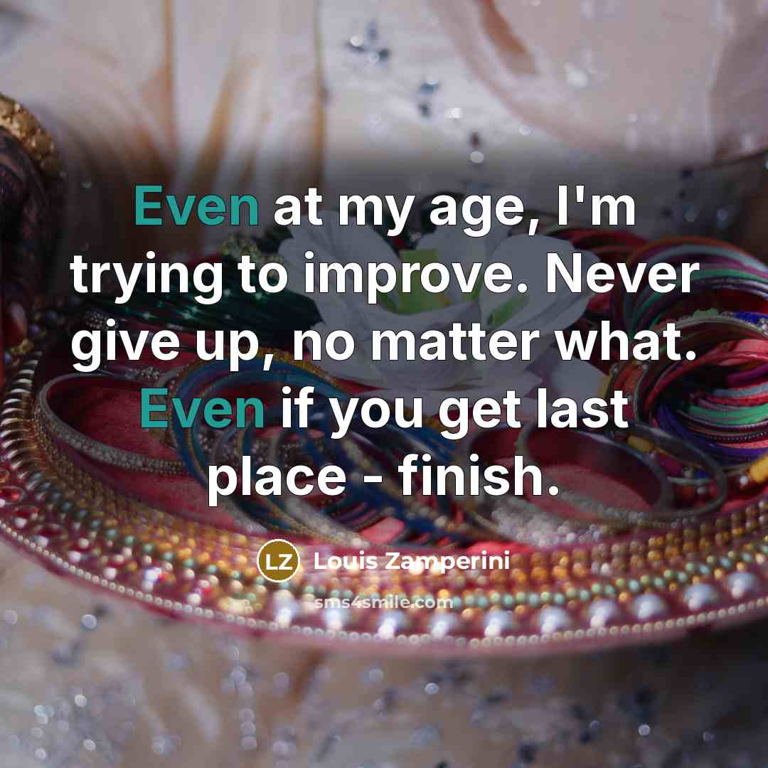 “Even at my age, I'm trying to improve. Never give…” quote by Louis Zamperini