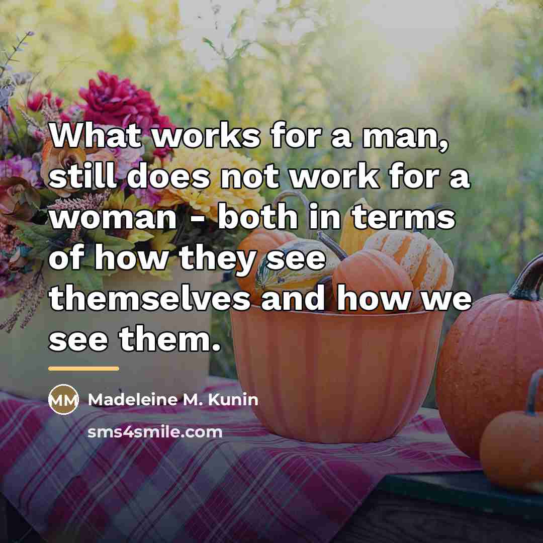 “What works for a man, still does not work for…” quote by Madeleine M. Kunin