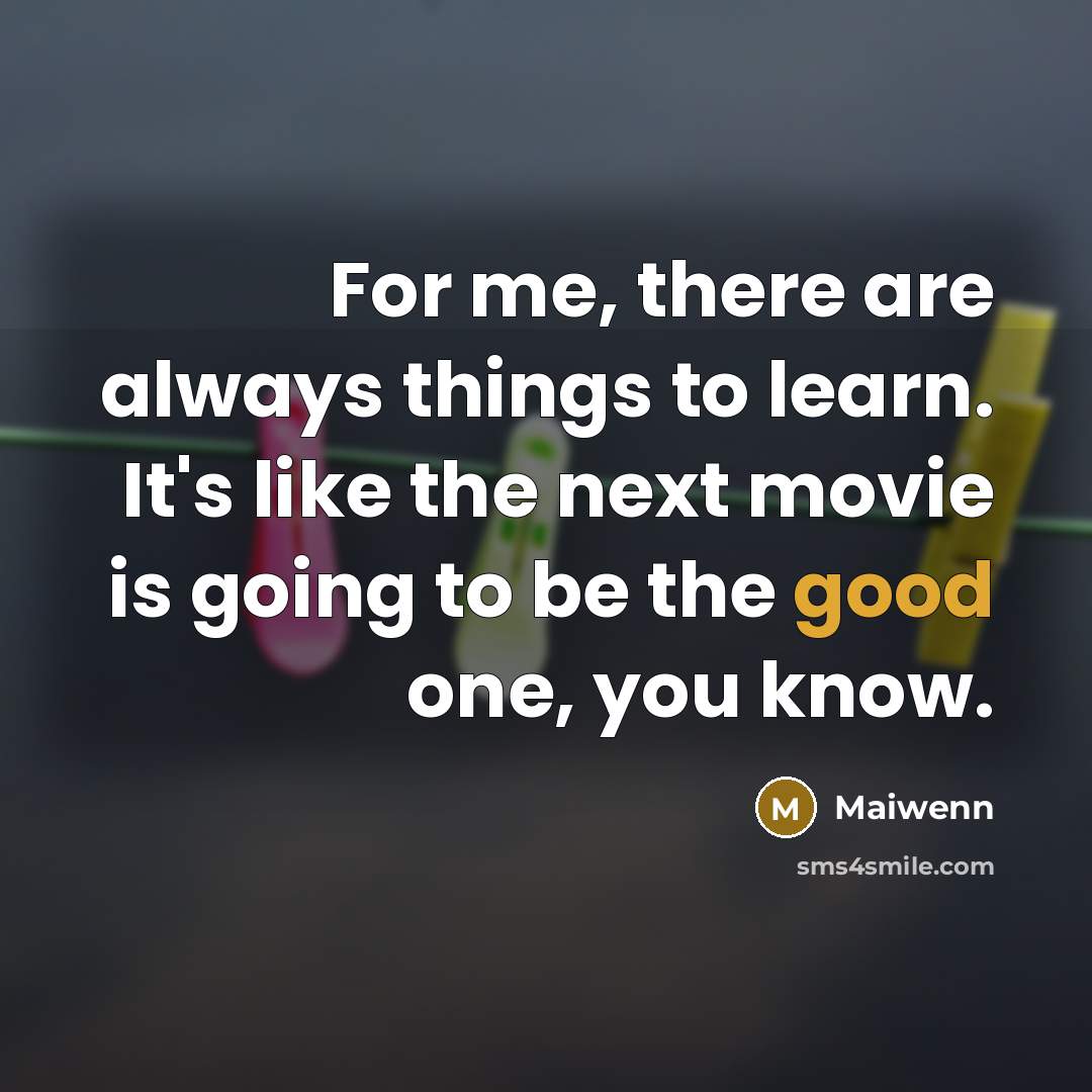 “For me, there are always things to learn. It's like…” quote by Maiwenn