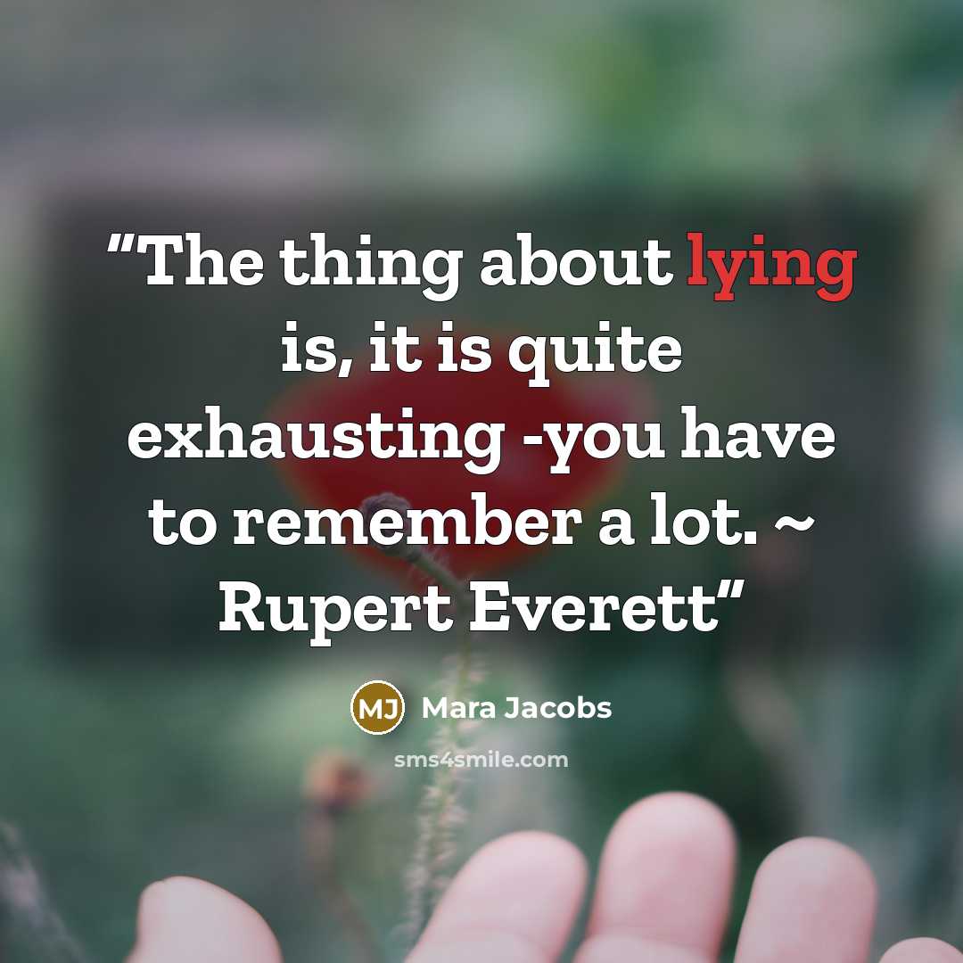 “The thing about lying is, it is quite exhausting -you have to remember a lot. ~ Rupert Everett” quote by Mara Jacobs