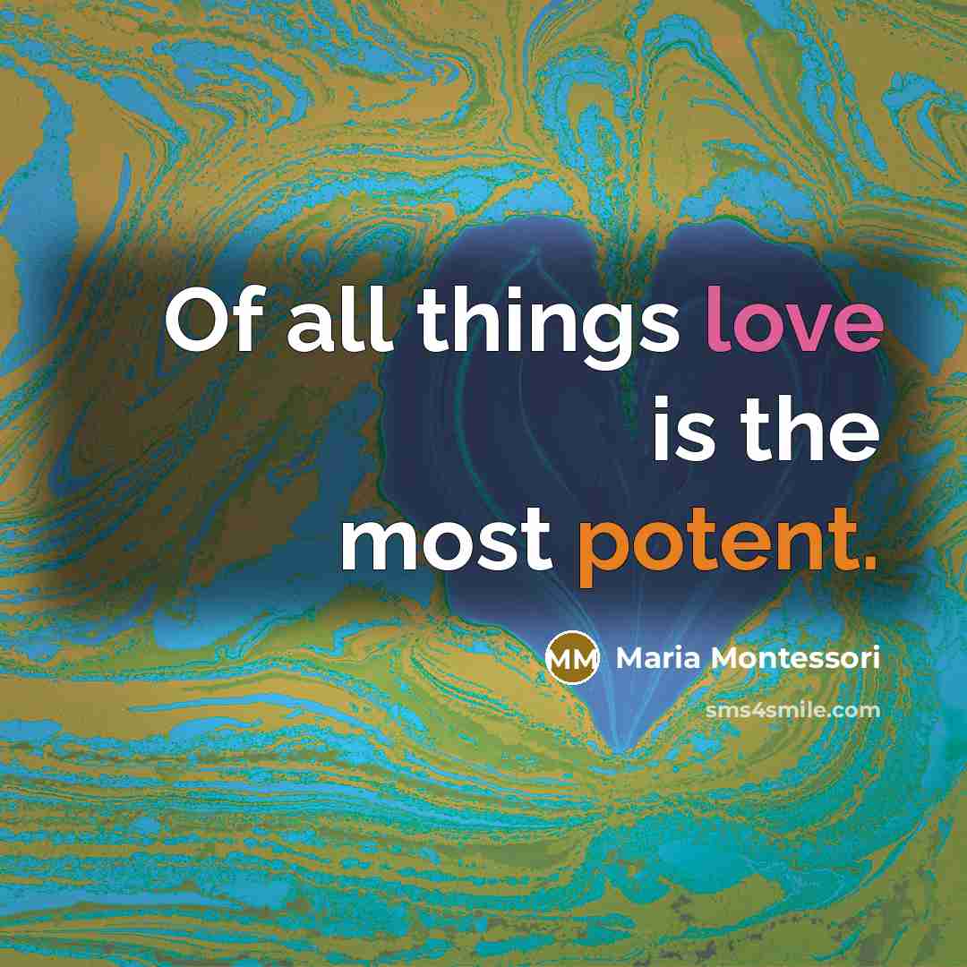 “Of all things love is the most potent.…” quote by Maria Montessori
