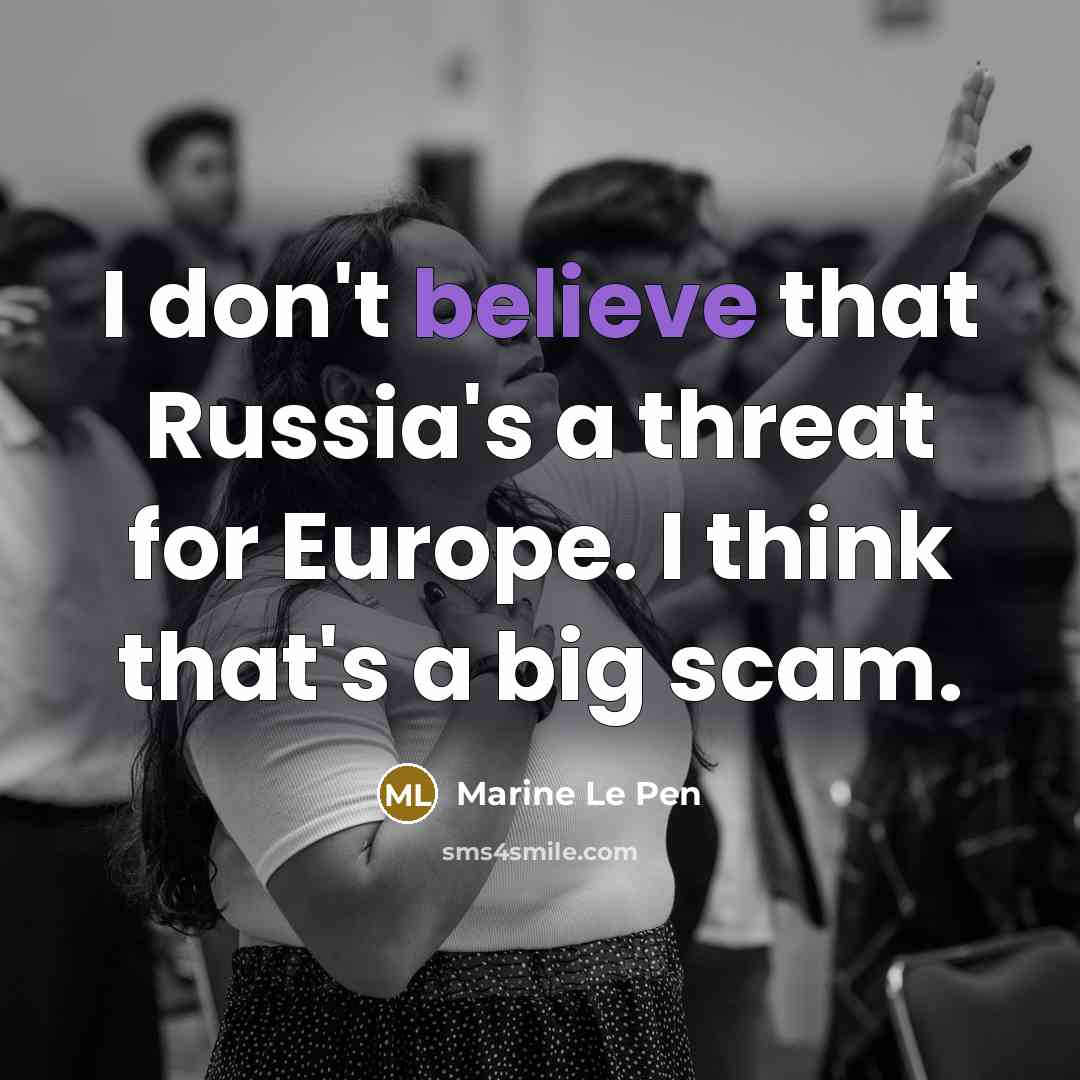 “I don't believe that Russia's a threat for Europe. I…” quote by Marine Le Pen