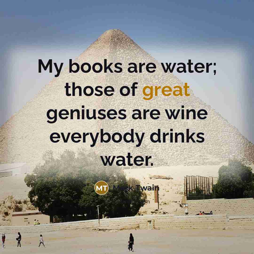 “My books are water; those of great geniuses are wine…” quote by Mark Twain