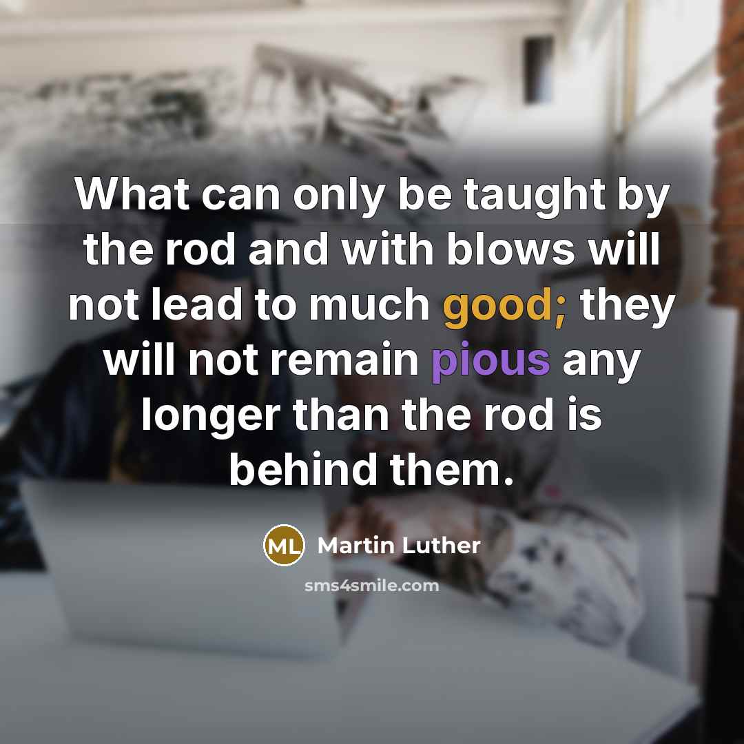 “What can only be taught by the rod and with…” quote by Martin Luther