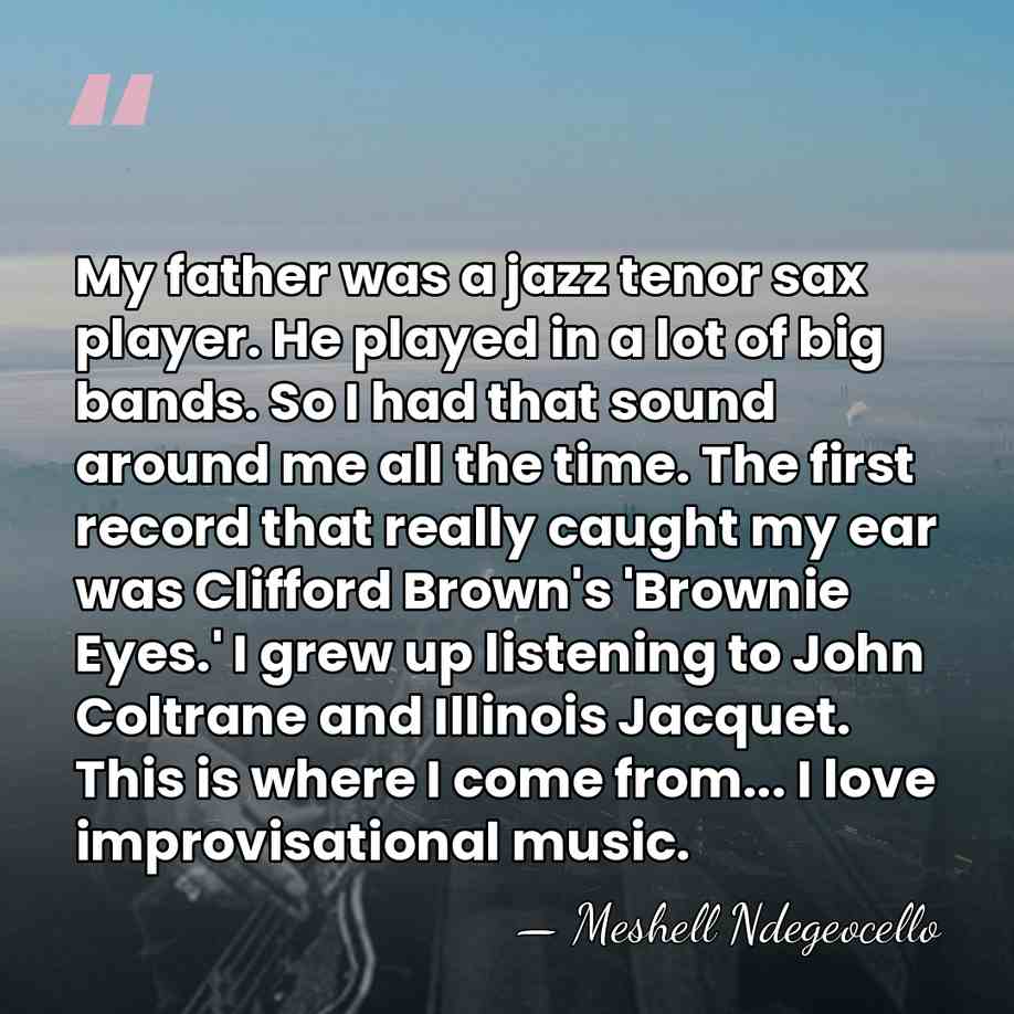 My father was a jazz tenor sax player. He played in a&hellip; - Meshell Ndegeocello